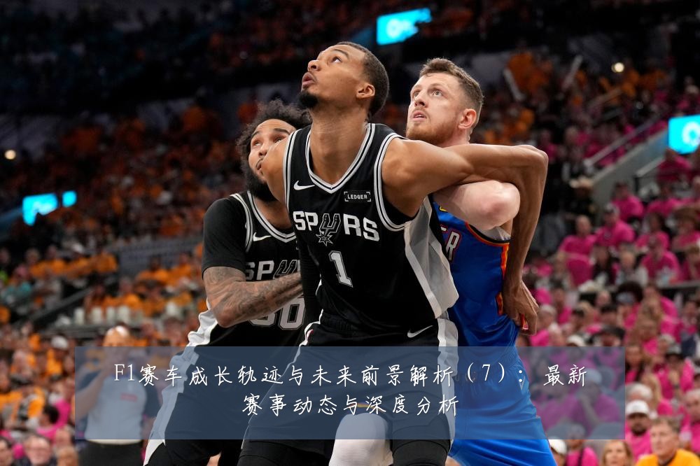 F1赛车成长轨迹与未来前景解析(7):最新赛事动态与深度分析